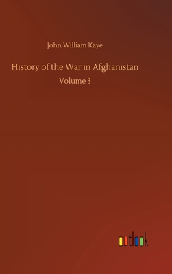 History of the War in Afghanistan: Volume 3 3752400854 Book Cover