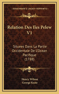 Relation Des Iles Pelew V1: Situees Dans La Par... [French] 1165724626 Book Cover
