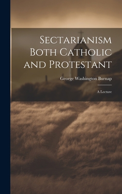 Sectarianism Both Catholic and Protestant: A Le... 1020679239 Book Cover