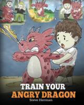 Train Your Angry Dragon: Teach Your Dragon To B... 1948040077 Book Cover