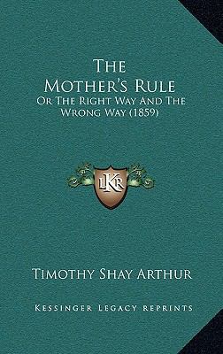 The Mother's Rule: Or the Right Way and the Wro... 1165210584 Book Cover