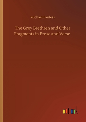 The Grey Brethren and Other Fragments in Prose ... 3734097843 Book Cover