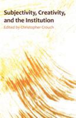 Subjectivity, Creativity and the Institution 1599425157 Book Cover