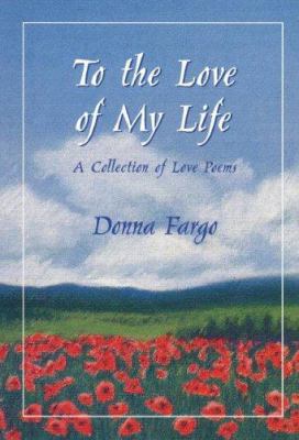 To the Love of My Life: A Collection of Love Poems 0883966409 Book Cover