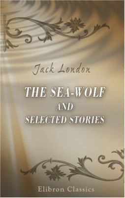 The Sea-Wolf and Selected Stories 0543901904 Book Cover