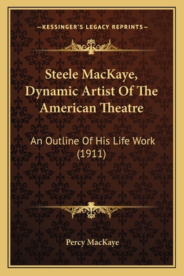 Steele MacKaye, Dynamic Artist Of The American ... 1167166159 Book Cover