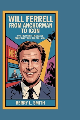 Will Ferrell: From Anchorman to Icon: How the F... B0FJ7BNW6Y Book Cover