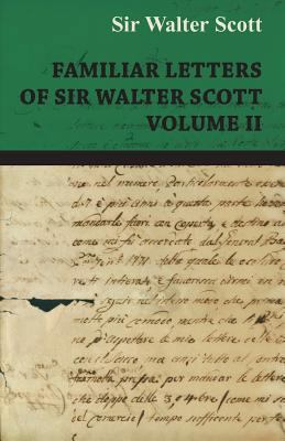 Familiar Letters of Sir Walter Scott - Volume II 1408645394 Book Cover