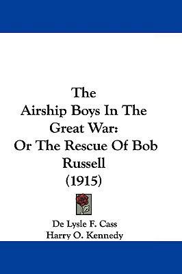 The Airship Boys In The Great War: Or The Rescu... 1104689561 Book Cover
