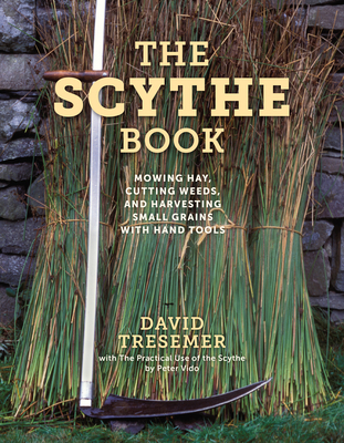 The Scythe Book: Mowing Hay, Cutting Weeds, and... 0811739791 Book Cover