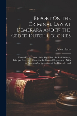 Report On the Criminal Law at Demerara and in t... 1022852507 Book Cover