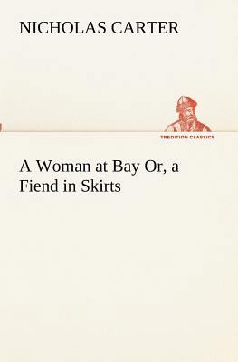 A Woman at Bay Or, a Fiend in Skirts 3849190846 Book Cover