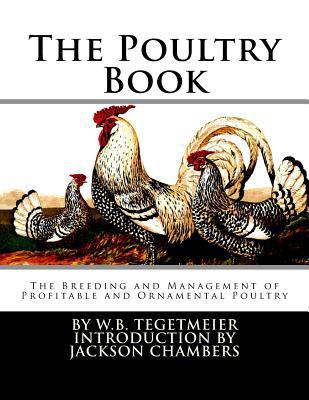 The Poultry Book: The Breeding and Management o... 1537586076 Book Cover