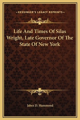 Life And Times Of Silas Wright, Late Governor O... 116937297X Book Cover