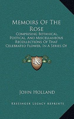 Memoirs of the Rose: Comprising Botanical, Poet... 1164985159 Book Cover