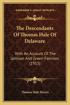 The Descendants Of Thomas Hale Of Delaware: Wit... 1165528584 Book Cover