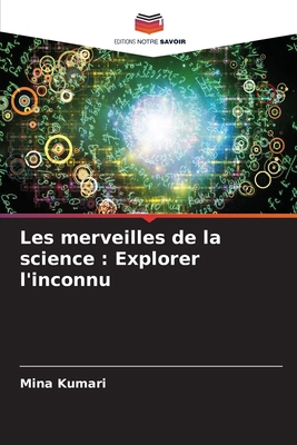 Les merveilles de la science: Explorer l'inconnu [French] 6208137632 Book Cover