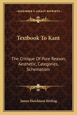 Textbook To Kant: The Critique Of Pure Reason; ... 1163128570 Book Cover