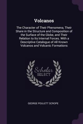 Volcanos: The Character of Their Phenomena, The... 1377757315 Book Cover