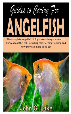 GUIDES TO CARING FOR ANGELFISH: The complete angelfish biology: everything you need to know about this fish, including care, feeding, tanking and how they can make good pet B08HS3D6LX Book Cover