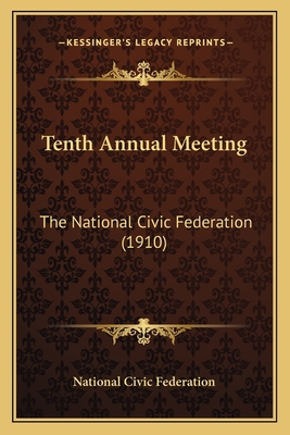 Tenth Annual Meeting: The National Civic Federa... 116661431X Book Cover