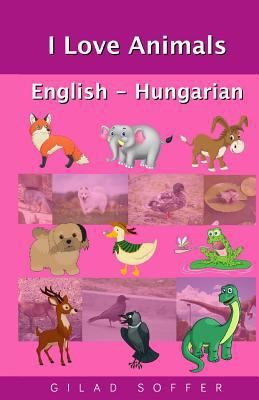 I Love Animals English - Hungarian 1539023036 Book Cover