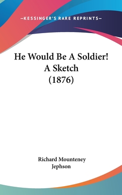 He Would Be a Soldier! a Sketch (1876) 1120245273 Book Cover
