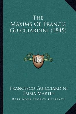 The Maxims Of Francis Guicciardini (1845) 1165090082 Book Cover