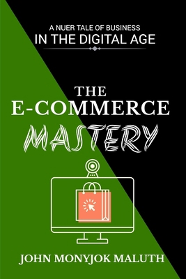 The eCommerce Mastery: A Nuer Tale of Business ... B0D3HZPGVM Book Cover