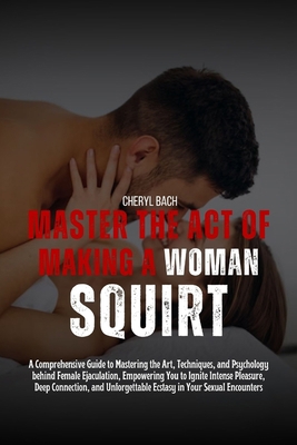 Master the Act of Making a Woman Squirt: A Comp... B0D29DLQCZ Book Cover