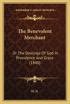 The Benevolent Merchant: Or The Dealings Of God... 1164875809 Book Cover