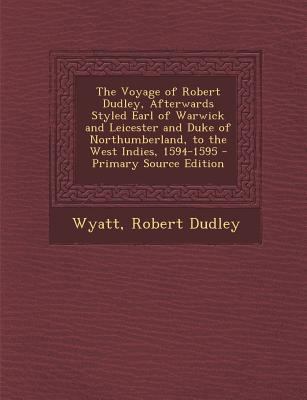 The Voyage of Robert Dudley, Afterwards Styled ... 129560809X Book Cover