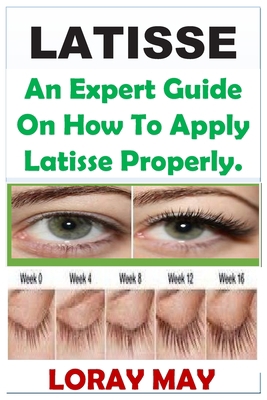 Paperback Latisse: An Expert Guide On How To Apply Latisse Properly. Book