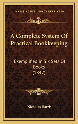 A Complete System Of Practical Bookkeeping: Exe... 1165290049 Book Cover