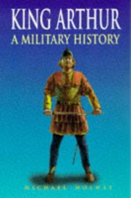 King Arthur: A Military History 071372739X Book Cover