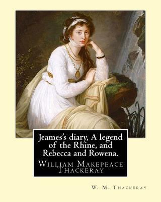 Jeames's diary, A legend of the Rhine, and Rebe... 1546662073 Book Cover