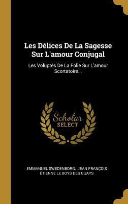 Les Délices De La Sagesse Sur L'amour Conjugal:... [French] 0341560405 Book Cover