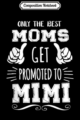 Composition Notebook: Best Moms Get Promoted Mimi Funny Mother's Day Gift Grandma  Journal/Notebook Blank Lined Ruled 6x9 100 Pages
