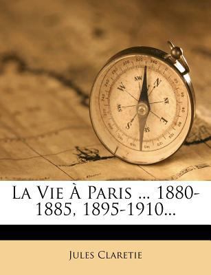 La Vie a Paris ... 1880-1885, 1895-1910... [French] 127307517X Book Cover