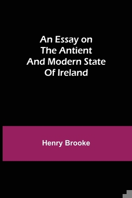 An Essay on the Antient and Modern State of Ire... 9354943411 Book Cover