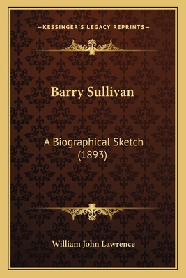 Barry Sullivan: A Biographical Sketch (1893) 116533156X Book Cover