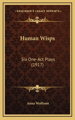 Human Wisps: Six One-Act Plays (1917) 1164221671 Book Cover