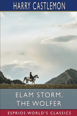 Elam Storm, the Wolfer (Esprios Classics): or, ... B09XZP828Z Book Cover