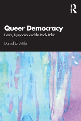 Queer Democracy: Desire, Dysphoria, and the Bod... 0367757702 Book Cover