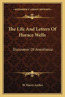 The Life And Letters Of Horace Wells: Discovere... 1163184942 Book Cover