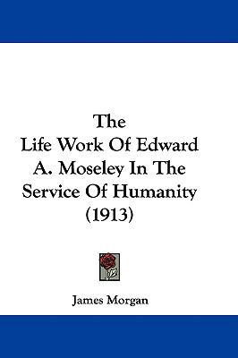 The Life Work Of Edward A. Moseley In The Servi... 1437413463 Book Cover