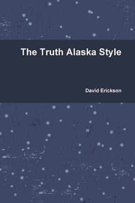 The Truth Alaska Style 0557576660 Book Cover