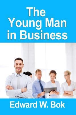 The Young Man in Business, Edward William Bok 1530151422 Book Cover