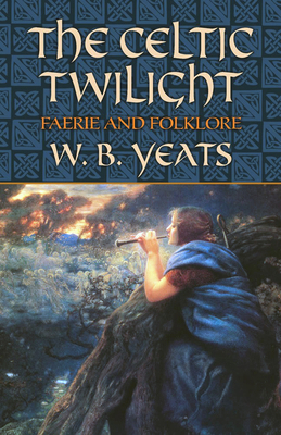 The Celtic Twilight: Faerie and Folklore 0486436578 Book Cover