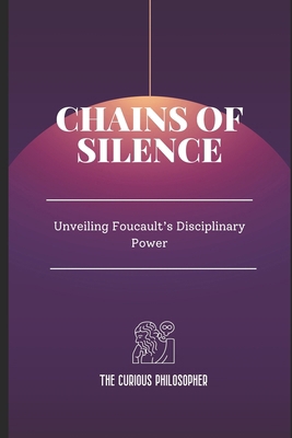 Chains of Silence: Unveiling Foucault's Discipl... B0CMLMKW32 Book Cover